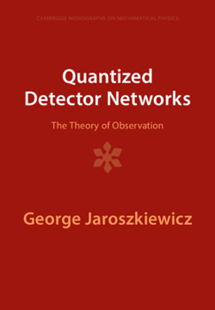 Quantized Detector Networks: The Theory of Observation - Book  of the Cambridge Monographs on Mathematical Physics