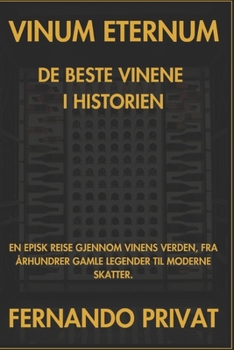VINUM ETERNUM DE BESTE VINENE I HISTORIEN: EN EPISK REISE GJENNOM VINENS VERDEN, FRA ÅRHUNDRER GAMLE LEGENDER TIL MODERNE SKATTER. (Norwegian Bokmal Edition)
