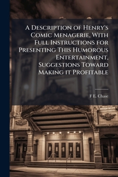 Paperback A Description of Henry's Comic Menagerie, With Full Instructions for Presenting This Humorous Entertainment, Suggestions Toward Making it Profitable Book