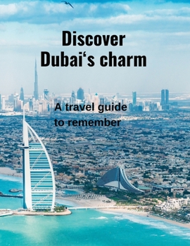 Paperback Discover Dubai's Charm: A Travel Guide to Remember and Must-See Highlights Book