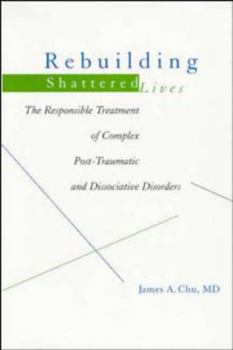 Paperback Rebuilding Shattered Lives: The Responsible Treatment of Complex Post-Traumatic and Dissociative Disorders Book