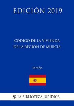 C�digo de la Vivienda de la Regi�n de Murcia (Espa�a) (Edici�n 2019)