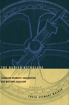 Paperback The Buried Astrolabe: Canadian Dramatic Imagination and Western Tradition Book