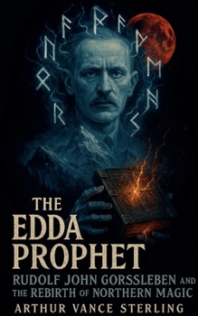 The Edda Prophet: Rudolf John Gorsleben and the Rebirth of Northern Magic