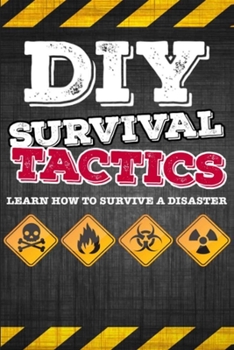 Paperback DIY Survival Tactics: DIY Survival Guide - Tactics That Everyone Should Know - Learn How to Survive a Disaster Book