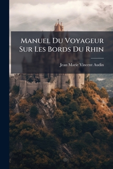 Manuel Du Voyageur Sur Les Bords Du Rhin: Itineraire Artistique, Pittoresque Et Historique......