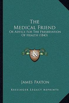 Paperback The Medical Friend: Or Advice For The Preservation Of Health (1843) Book