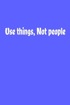 Use things Not people Journal: notebook, composition book and journal - Large (6 x 9 Inches) - 120page-