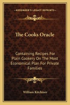 Paperback The Cooks Oracle: Containing Recipes for Plain Cookery on the Most Economical Plan for Private Families Book