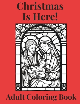 Christmas Is Here! Adult Coloring Book: Nativity Scenes, Santa and Mrs. Santa, Snow Men, Christmas Gnomes, Wreaths, Presents, and more! B0CN6H44D9 Book Cover