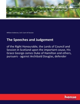 Paperback The Speeches and Judgement: of the Right Honourable, the Lords of Council and Session in Scotland upon the important couse, His Grace George-James Book