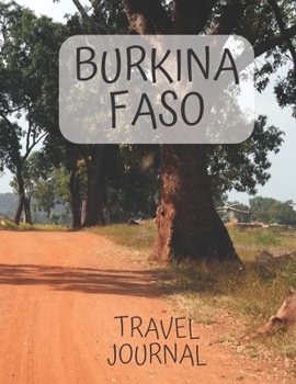 Burkina Faso Travel Journal: Write about your own adventures Tourist Diary Vacation Holiday useful gift for world travelers, teachers, new moms and dads, newlyweds, and graduates.