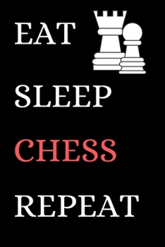 Paperback Eat Sleep Chess Repeat: Perfect Lined Log/Journal for Men and Women - Ideal for gifts, school or office-Take down notes, reminders, and craft Book