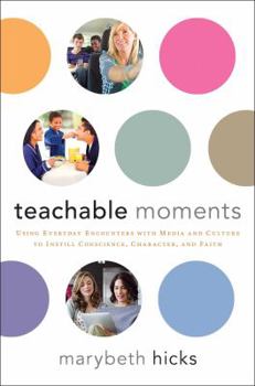 Hardcover Teachable Moments: Using Everyday Encounters with Media and Culture to Instill Conscience, Character, and Faith Book