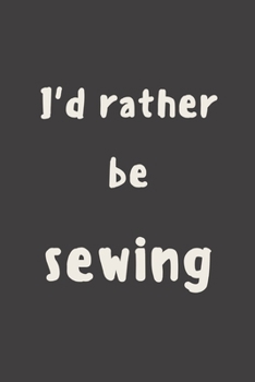 Paperback I'd rather be sewing: novelty sewing notebook 6"x9" Book