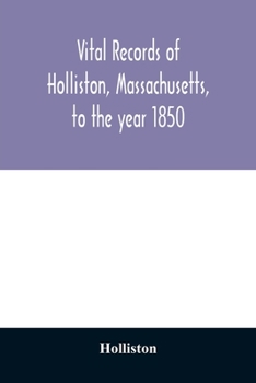 Vital Records of Holliston, Massachusetts to the Year 1850