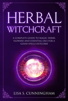 Paperback Herbal Witchcraft: A Complete Guide to Magic Herbs, Flowers and Essential Oils for a Good Spells Outcome Book