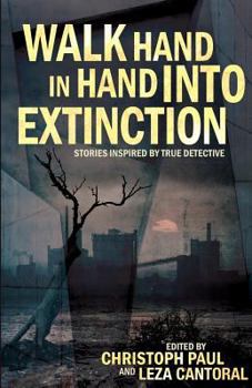 Paperback Walk Hand In Hand Into Extinction: Stories Inspired by True Detective Book