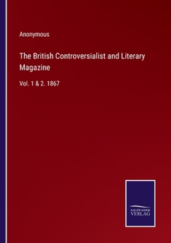 Paperback The British Controversialist and Literary Magazine: Vol. 1 & 2. 1867 Book