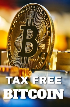 Paperback Tax Free Bitcoin: The Ultimate Guide to Legally Avoiding Crypto Taxes Book