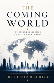 Paperback The Coming World: When Intelligence Changes Everything Book