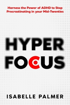 Paperback Hyper Focus: Harness the Power of ADHD to Stop Procrastinating in your Mid-Twenties Book