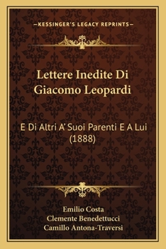 Lettere Inedite Di Giacomo Leopardi: E Di Altri A' Suoi Parenti E A Lui (1888)