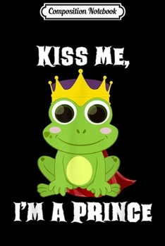 Composition Notebook: Kiss Me Funny Frog Prince Halloween Costume Gift  Journal/Notebook Blank Lined Ruled 6x9 100 Pages