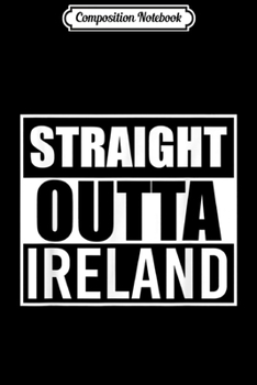 Composition Notebook: Straight Outta Ireland Funny Best Gift American Irish Journal/Notebook Blank Lined Ruled 6x9 100 Pages
