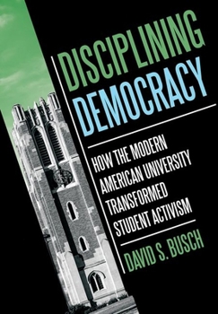 Hardcover Disciplining Democracy: How the Modern American University Transformed Student Activism Book