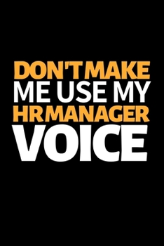 Don't Make Me Use My Hr Manager Voice: Funny Hr Notebook/Journal (6” X 9”) Great Appreciation Gift For Human Resources Specialists