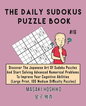 Paperback The Daily Sudokus Puzzle Book #16: Discover The Japanese Art Of Sudoku Puzzles And Start Solving Advanced Numerical Problems To Improve Your Cognitive Book