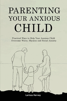 Paperback Parenting Your Anxious Child: Practical Ways to Help Your Anxious Child Overcome Worry, Shyness and Social Anxiety Book