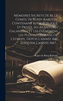 Hardcover Mémoires Secrets De M. Le Comte De Bussy-rabutin, Contenant Si Vie Publique Et Privée, Ses Avantures Galantes, ... Et Les Évènemens Les Plus Intéressa [French] Book