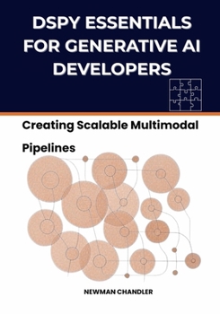 Paperback DSPy Essentials for Generative AI Developers: Creating Scalable Multimodal Pipelines Book