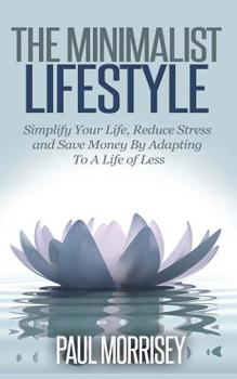 Paperback The Minimalist Lifestyle: Simplify Your Life, Reduce Stress and Save Money By Adapting To A Life of Less Book