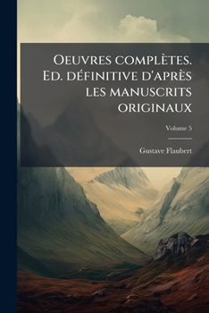 Paperback Oeuvres complètes. Ed. définitive d'après les manuscrits originaux; Volume 5 [French] Book