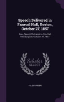 Hardcover Speech Delivered in Faneuil Hall, Boston, October 27, 1857: Also, Speech Delivered in City Hall, Newburyport, October 31, 1857 Book