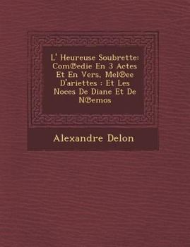 Paperback L' Heureuse Soubrette: Com℗edie En 3 Actes Et En Vers, M�el℗ee D'ariettes: Et Les Noces De Diane Et De N℗emos [French] Book