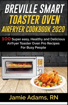 Paperback Breville Smart Toaster Oven Airfryer Cookbook 2020: 100 Super easy, Healthy and Delicious Airfryer Toaster Oven Pro Recipes For Busy People (How to Se Book