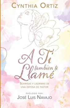 Paperback A Ti también te Llamé: Sonrisas Y Lágrimas de Una Esposa de Pastor [Spanish] Book
