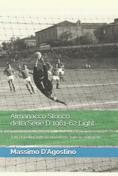 Paperback Almanacco Storico della Serie D 1961-62 Light: tutti i tabellini, tutte le classifiche, tutte le statistiche [Italian] Book