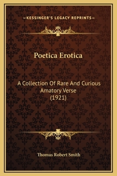Poetica Erotica: A Collection Of Rare And Curious Amatory Verse