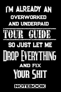 Paperback I'm Already An Overworked And Underpaid Tour Guide. So Just Let Me Drop Everything And Fix Your Shit!: Blank Lined Notebook - Appreciation Gift For To Book