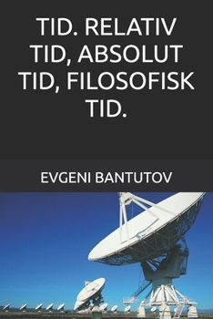 TID. RELATIV TID, ABSOLUT TID, FILOSOFISK TID. (Dansk. BIG BANG-TEORIEN. MØRKT STOF. MØRK ENERGI.)
