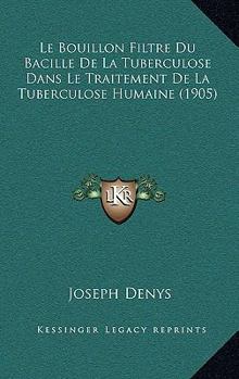 Paperback Le Bouillon Filtre Du Bacille De La Tuberculose Dans Le Traitement De La Tuberculose Humaine (1905) [French] Book