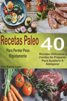 Paperback Recetas Paleo Para Perder Peso Rápidamente: 40 Recetas Deliciosas y Fáciles De [Spanish] Book