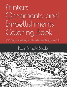 Printers Ornaments and Embellishments Coloring Book: 100 Single Sided Pages of Hundreds of Designs to Color