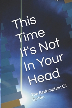 Paperback This Time It's Not In Your Head: The Redemption Of Griffin Book