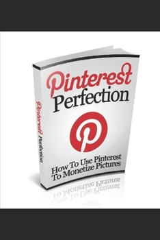 Paperback Pinterest Perfection: How to Use Pinterest to Monetize Pictures. Book